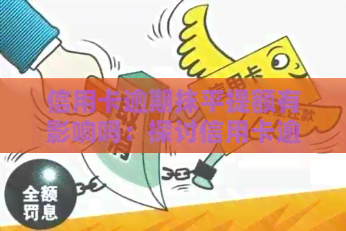 信用卡逾期抹平提额有影响吗：探讨信用卡逾期还款对提额的影响与解决方案