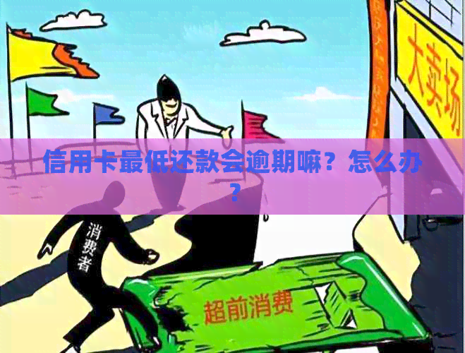 信用卡更低还款会逾期嘛？怎么办？
