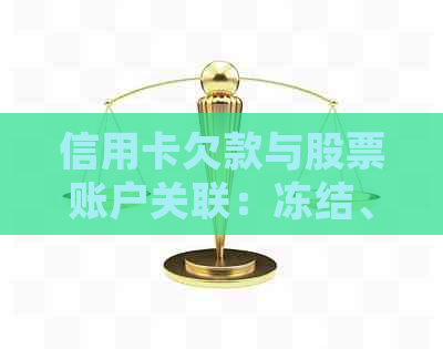 信用卡欠款与股票账户关联：冻结、影响及解决方法全解析