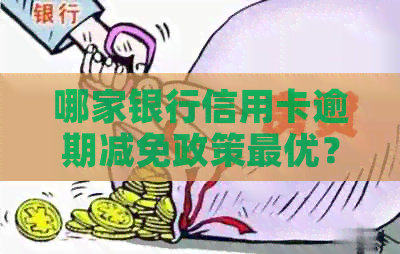 哪家银行信用卡逾期减免政策更优？如何申请以及注意事项一览
