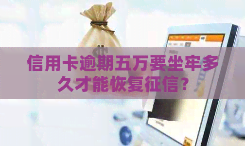 信用卡逾期五万要坐牢多久才能恢复？