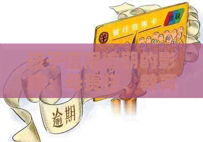 孩子信用逾期的影响：母责任、教育、未来贷款等方面的后果