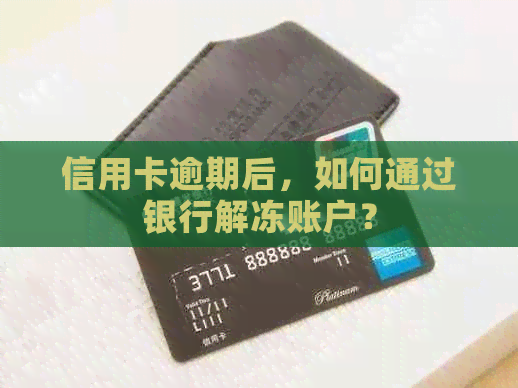 信用卡逾期后，如何通过银行解冻账户？
