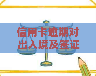 信用卡逾期对出入境及签证申请的影响：解决方案和建议