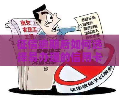 逾期后如何选择易办理的信用卡