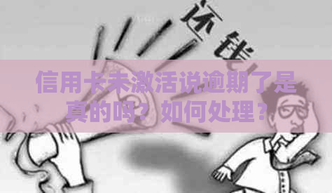信用卡未激活说逾期了是真的吗？如何处理？