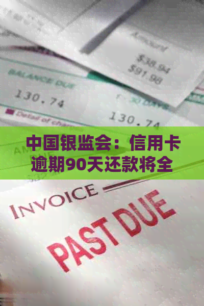 中国银监会：信用卡逾期90天还款将全额计为本金，不再只计利息