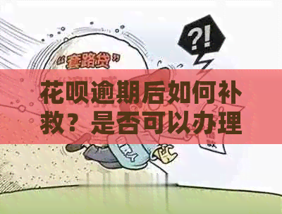 花呗逾期后如何补救？是否可以办理信用卡还款以解决逾期问题？