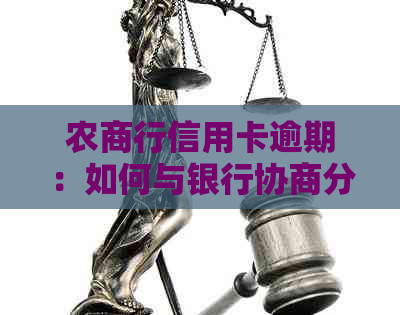 农商行信用卡逾期：如何与银行协商分期付款，避免利息累积与信用损害？
