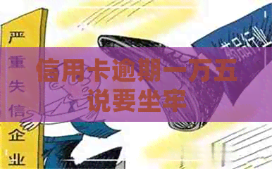 信用卡逾期一万五说要坐牢