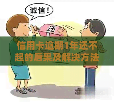 信用卡逾期1年还不起的后果及解决方法大揭秘！