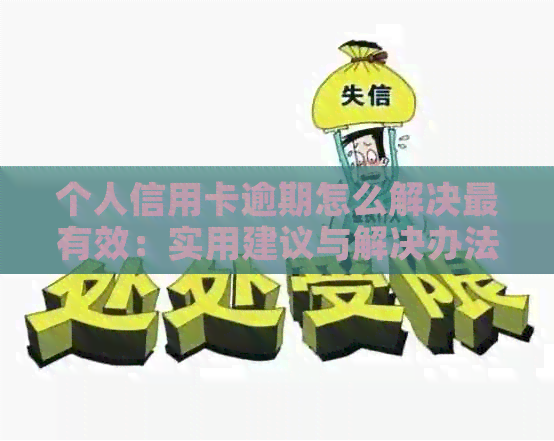 个人信用卡逾期怎么解决最有效：实用建议与解决办法