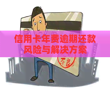 信用卡年费逾期还款风险与解决方案