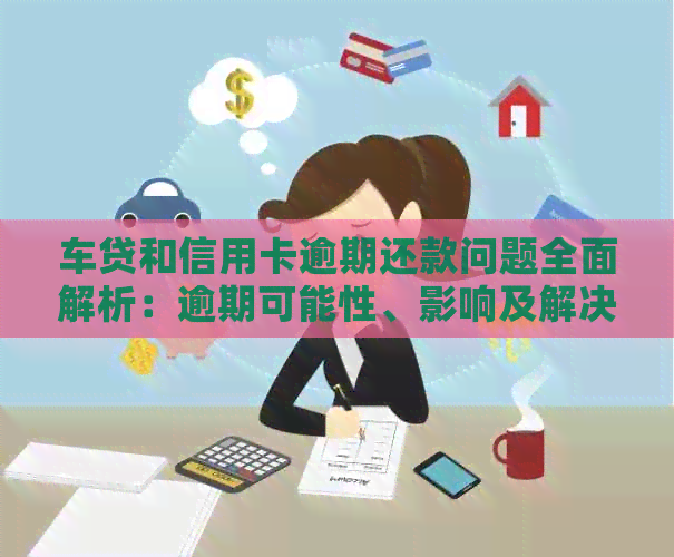 车贷和信用卡逾期还款问题全面解析：逾期可能性、影响及解决策略