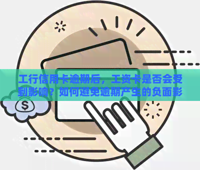 工行信用卡逾期后，工资卡是否会受到影响？如何避免逾期产生的负面影响？