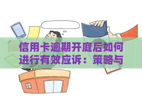 信用卡逾期开庭后如何进行有效应诉：策略与技巧全面解析