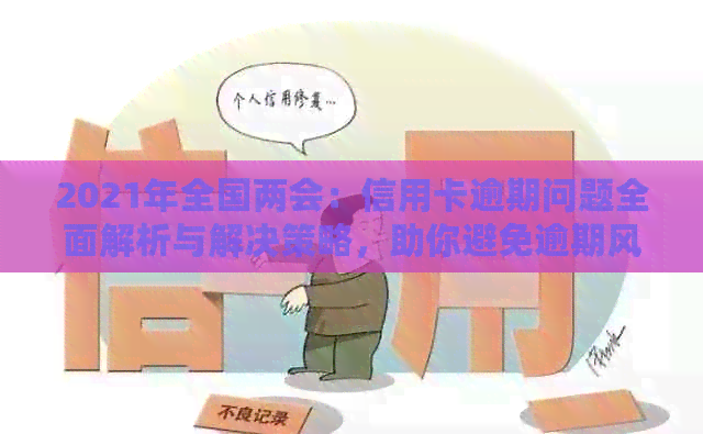 2021年全国两会：信用卡逾期问题全面解析与解决策略，助你避免逾期风险！