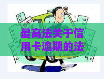 更高法关于信用卡逾期的法律规定：2021年解读和关键条款解析