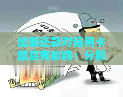 逾期还款对信用卡额度有影响：逾期是否会影响信用卡的借款？