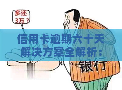 信用卡逾期六十天解决方案全解析：如何避免负面影响并成功还款