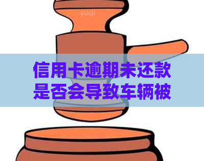 信用卡逾期未还款是否会导致车辆被拖走？了解相关政策和解决方法