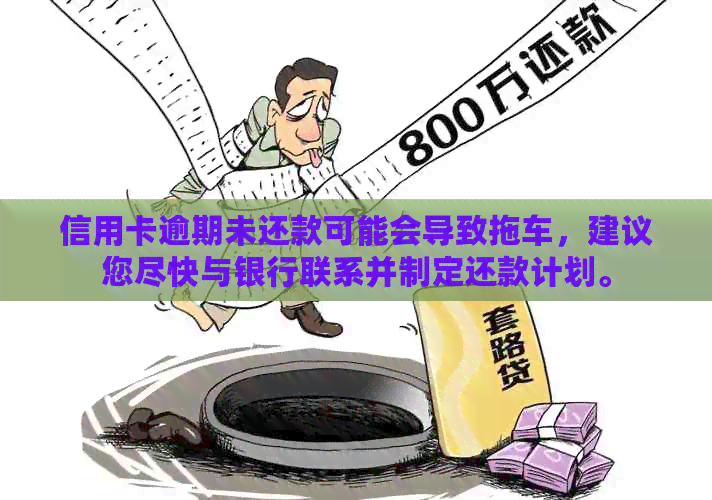 信用卡逾期未还款可能会导致拖车，建议您尽快与银行联系并制定还款计划。