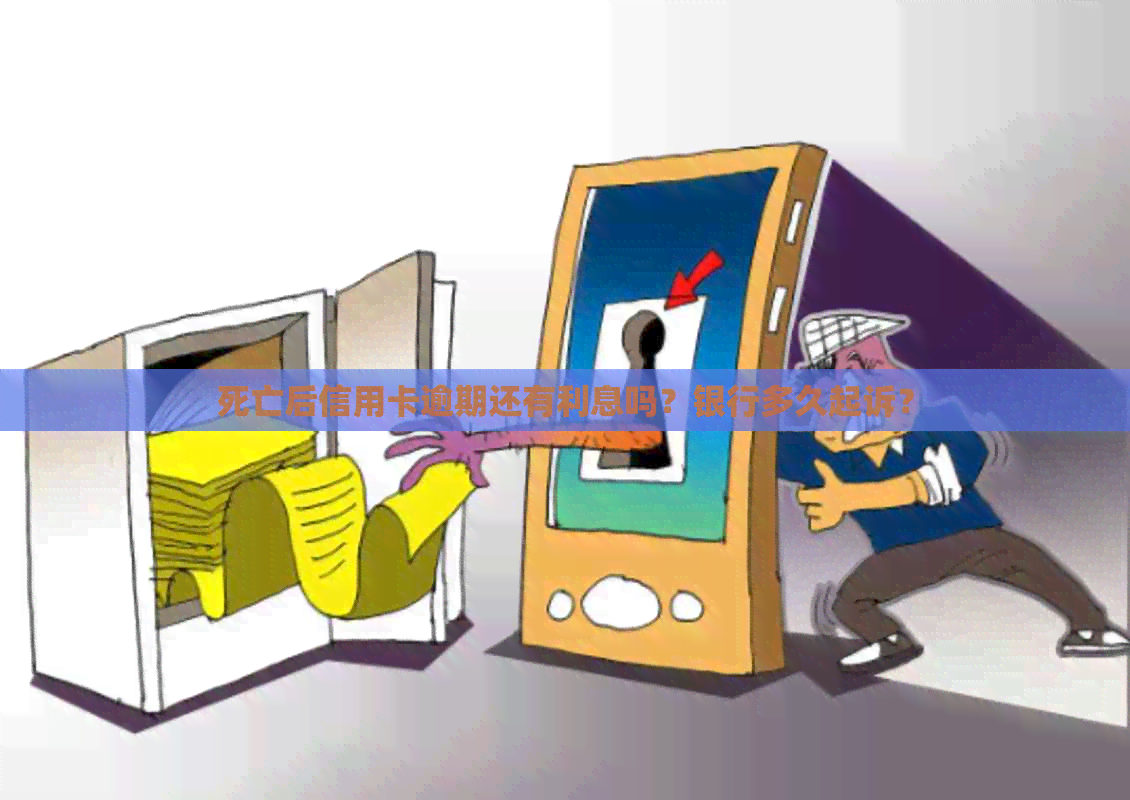 死亡后信用卡逾期还有利息吗？银行多久起诉？