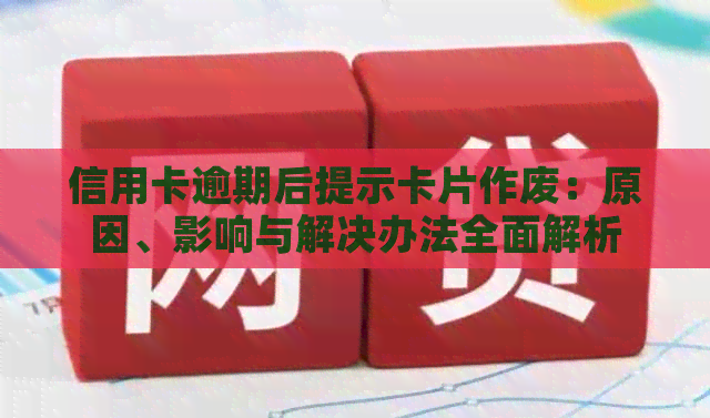 信用卡逾期后提示卡片作废：原因、影响与解决办法全面解析