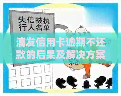 浦发信用卡逾期不还款的后果及解决方案全面解析