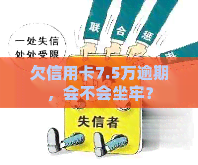 欠信用卡7.5万逾期，会不会坐牢？