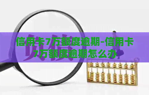 信用卡7万额度逾期-信用卡7万额度逾期怎么办