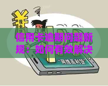 信用卡逾期问题新规：如何有效解决并避免影响信用记录？