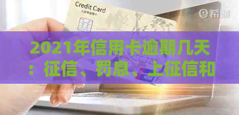 2021年信用卡逾期几天：、罚息、上和起诉全解析