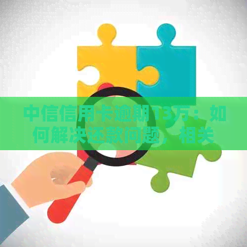 中信信用卡逾期13万：如何解决还款问题，相关政策解读与应对策略