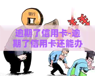 逾期了信用卡-逾期了信用卡还能办下来吗