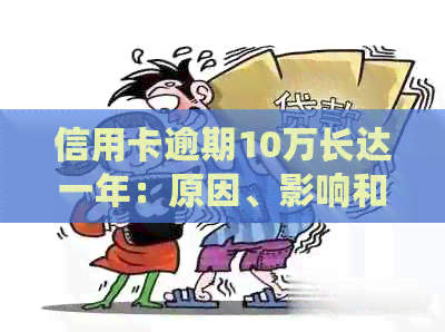 信用卡逾期10万长达一年：原因、影响和解决策略