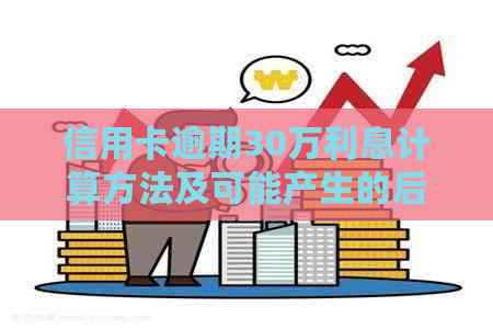 信用卡逾期30万利息计算方法及可能产生的后果全面解析
