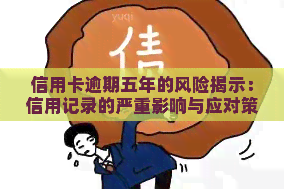 信用卡逾期五年的风险揭示：信用记录的严重影响与应对策略
