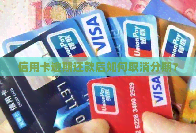 信用卡逾期还款后如何取消分期？