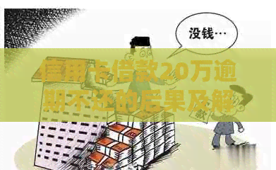 信用卡借款20万逾期不还的后果及解决办法