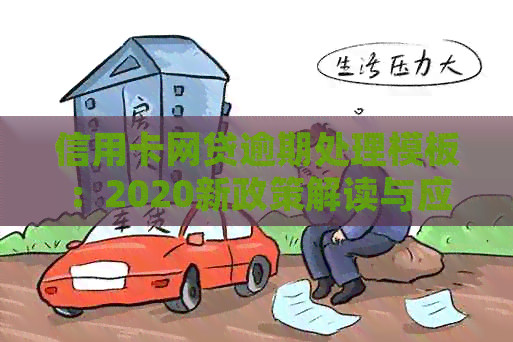 信用卡网贷逾期处理模板：2020新政策解读与应对策略