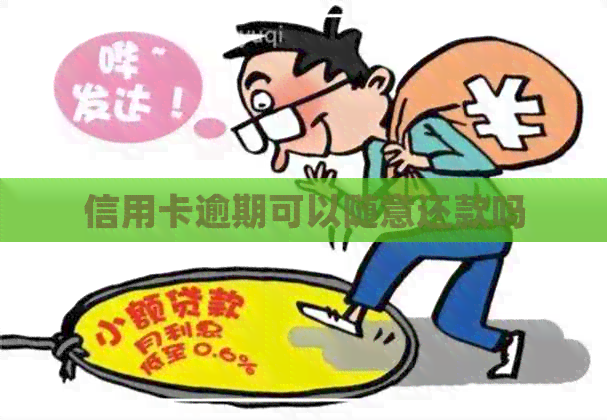 信用卡逾期可以随意还款吗