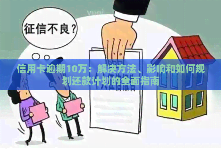 信用卡逾期10万：解决方法、影响和如何规划还款计划的全面指南