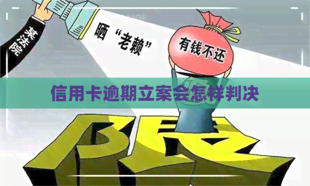 信用卡逾期立案会怎样判决