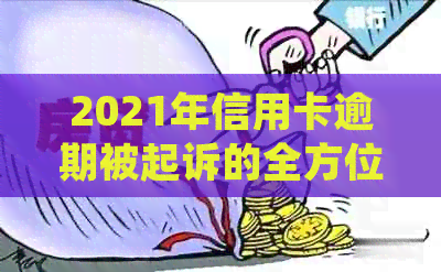 2021年信用卡逾期被起诉的全方位解决策略：如何应对、申诉以及规避风险