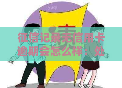 记录无信用卡逾期会怎么样：处理及影响分析