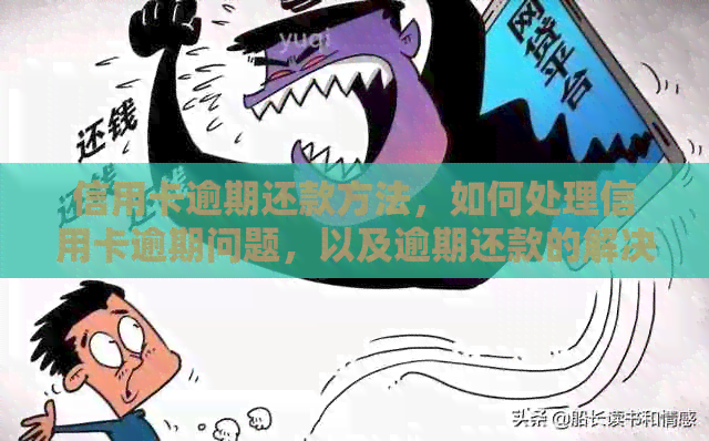信用卡逾期还款方法，如何处理信用卡逾期问题，以及逾期还款的解决方式。