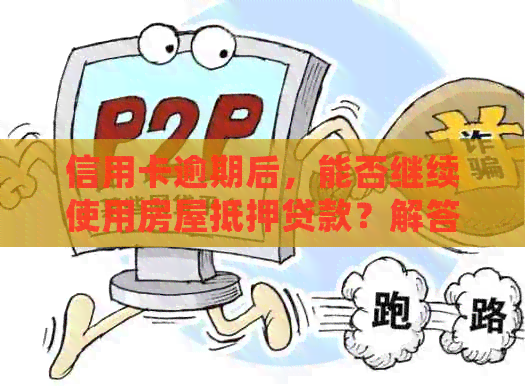 信用卡逾期后，能否继续使用房屋抵押贷款？解答您的疑惑