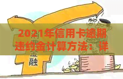 2021年信用卡逾期违约金计算方法：详细步骤与标准解读