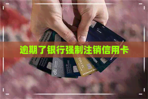 逾期了银行强制注销信用卡